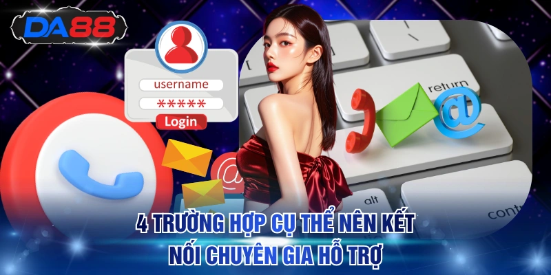 4 trường hợp cụ thể nên kết nối chuyên gia hỗ trợ