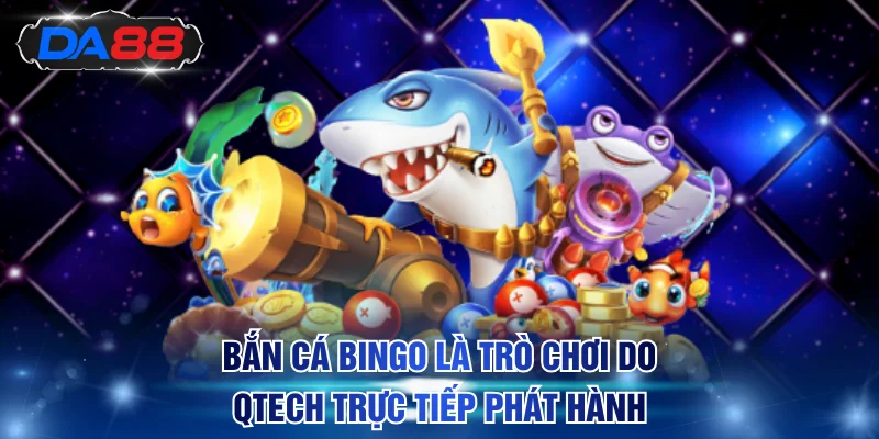 Bắn cá bingo là trò chơi do Qtech trực tiếp phát hành